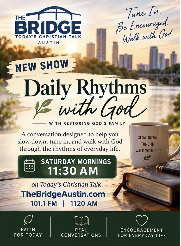 Daily Rhythms with God with Restoring God’s Family, Saturday mornings at 11:30 AM on The Bridge Austin, 101.1 FM and 1120 AM